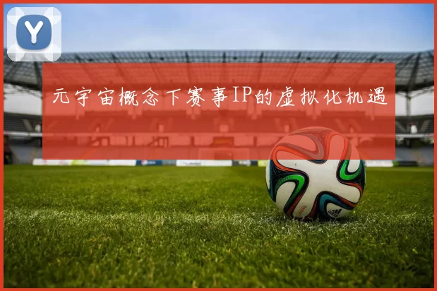 元宇宙概念下赛事IP的虚拟化机遇