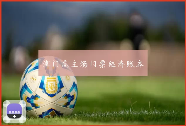 津门虎主场门票经济账本