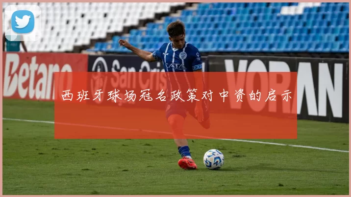 西班牙球场冠名政策对中资的启示